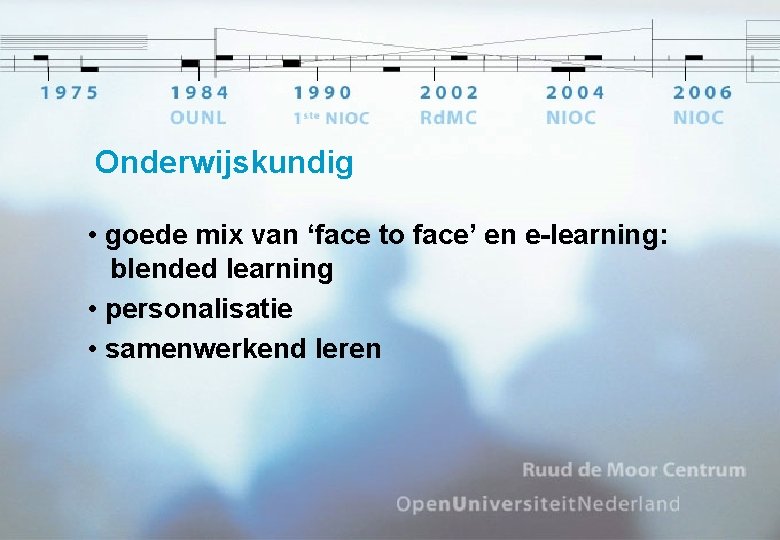 Onderwijskundig • goede mix van ‘face to face’ en e-learning: blended learning • personalisatie