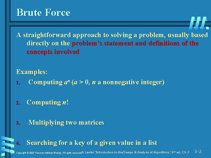 Brute Force A straightforward approach to solving a problem, usually based directly on the