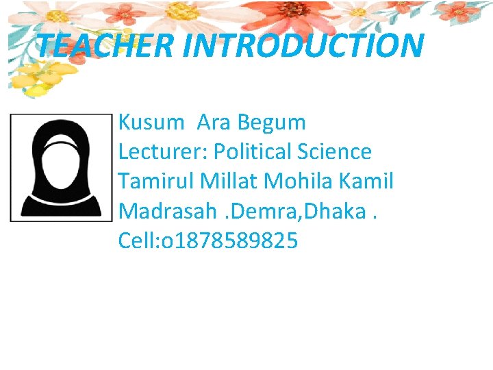 TEACHER INTRODUCTION Kusum Ara Begum Lecturer: Political Science Tamirul Millat Mohila Kamil Madrasah. Demra,