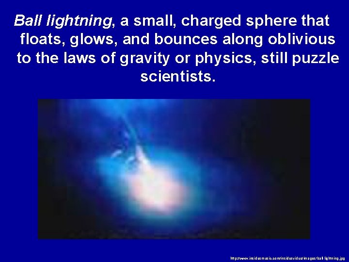 Ball lightning, a small, charged sphere that floats, glows, and bounces along oblivious to