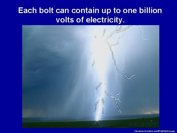 Each bolt can contain up to one billion volts of electricity. http: //www. harkphoto.