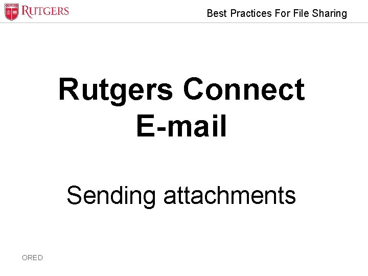 Best Practices For File Sharing Rutgers Connect E-mail Sending attachments ORED 