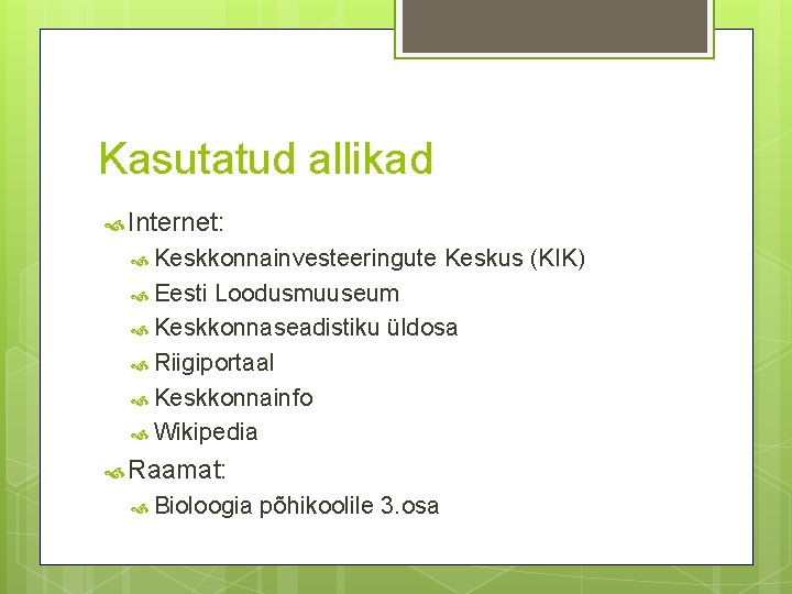 Kasutatud allikad Internet: Keskkonnainvesteeringute Eesti Keskus (KIK) Loodusmuuseum Keskkonnaseadistiku üldosa Riigiportaal Keskkonnainfo Wikipedia Raamat: