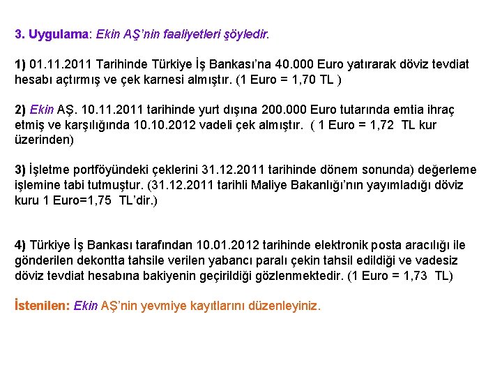 3. Uygulama: Ekin AŞ’nin faaliyetleri şöyledir. 1) 01. 11. 2011 Tarihinde Türkiye İş Bankası’na