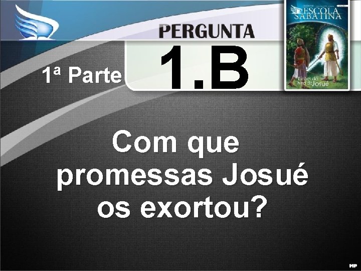 1ª Parte 1. B Com que promessas Josué os exortou? 