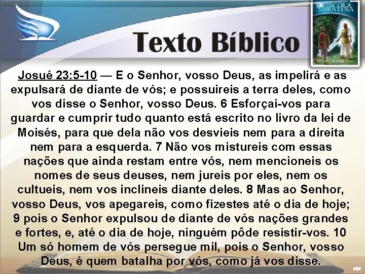 Josué 23: 5 -10 — E o Senhor, vosso Deus, as impelirá e as