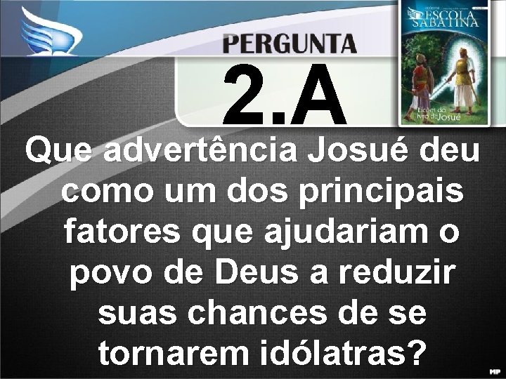 2. A Que advertência Josué deu como um dos principais fatores que ajudariam o