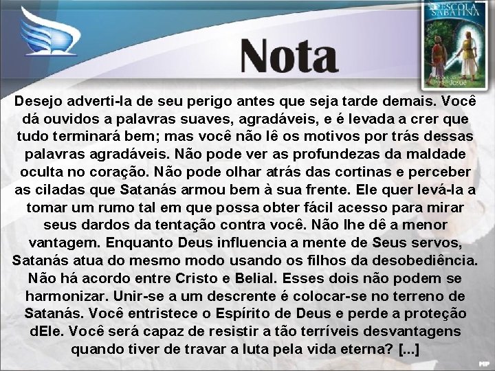 Desejo adverti-la de seu perigo antes que seja tarde demais. Você dá ouvidos a