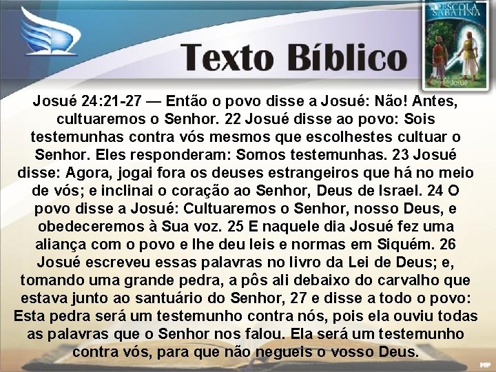 Josué 24: 21 -27 — Então o povo disse a Josué: Não! Antes, cultuaremos