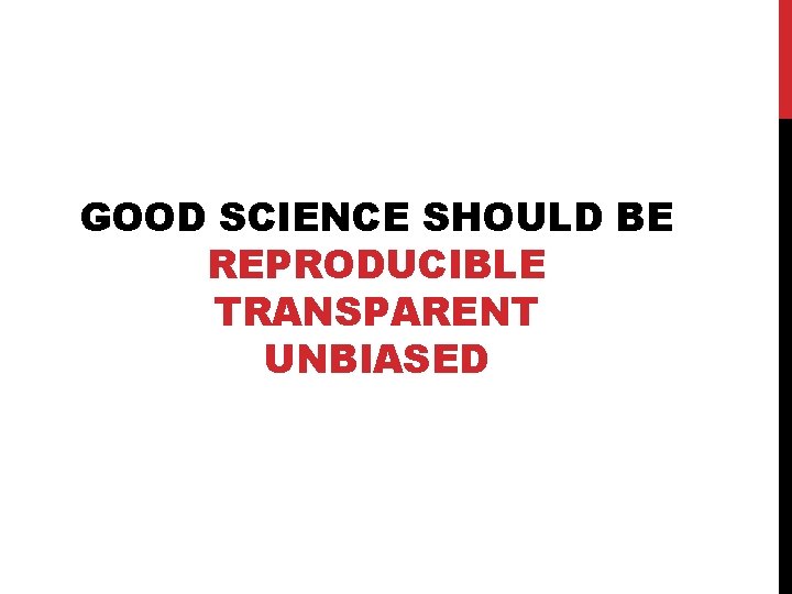 GOOD SCIENCE SHOULD BE REPRODUCIBLE TRANSPARENT UNBIASED 