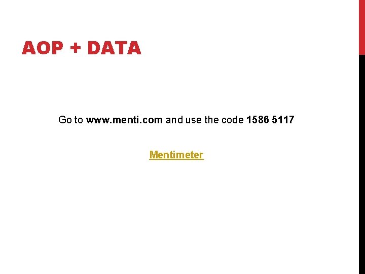 AOP + DATA Go to www. menti. com and use the code 1586 5117