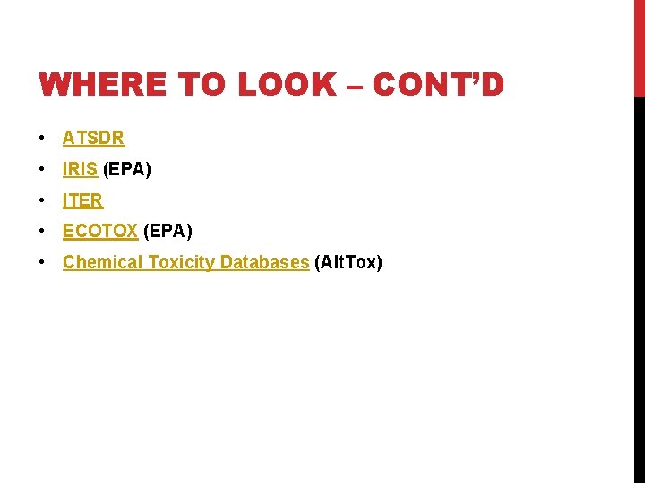 WHERE TO LOOK – CONT’D • ATSDR • IRIS (EPA) • ITER • ECOTOX
