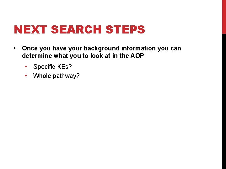 NEXT SEARCH STEPS • Once you have your background information you can determine what