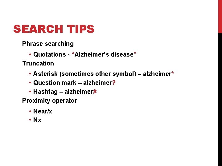 SEARCH TIPS Phrase searching • Quotations - “Alzheimer’s disease” Truncation • Asterisk (sometimes other