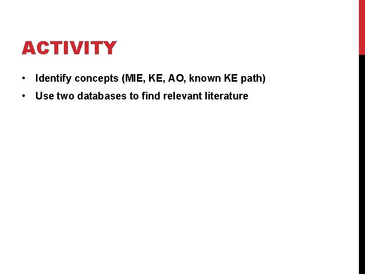 ACTIVITY • Identify concepts (MIE, KE, AO, known KE path) • Use two databases