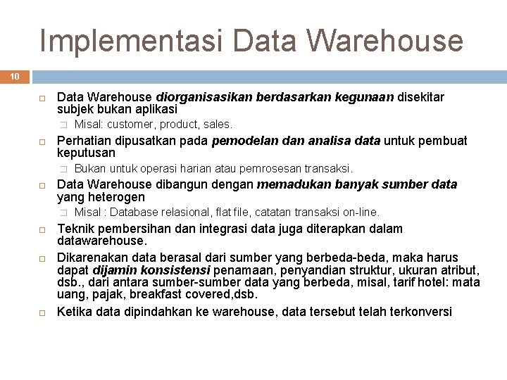 Implementasi Data Warehouse 10 Data Warehouse diorganisasikan berdasarkan kegunaan disekitar subjek bukan aplikasi �