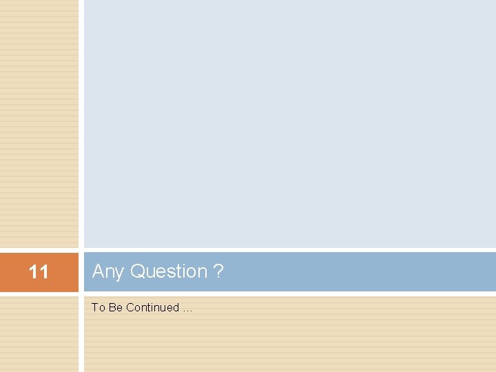 11 Any Question ? To Be Continued … 