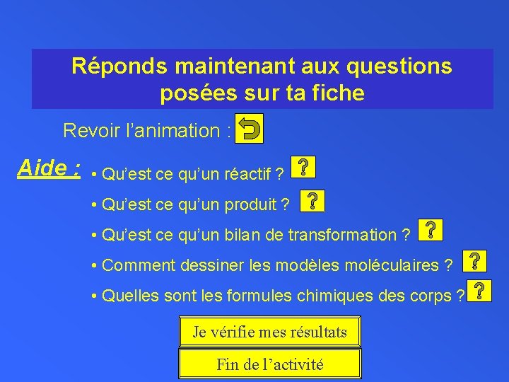 Réponds maintenant aux questions posées sur ta fiche Revoir l’animation : Aide : •