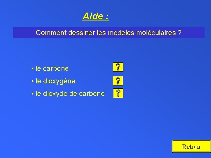 Aide : Comment dessiner les modèles moléculaires ? • le carbone • le dioxygène