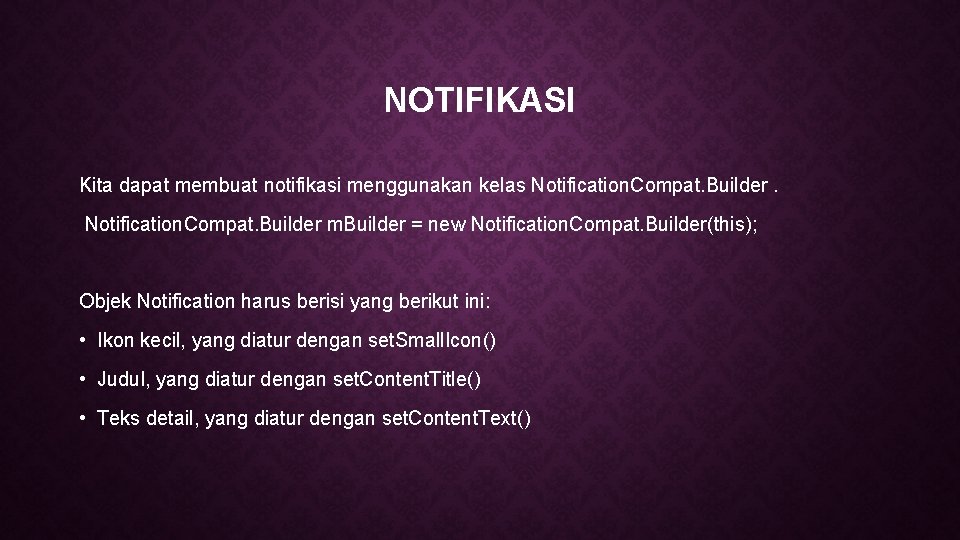 NOTIFIKASI Kita dapat membuat notifikasi menggunakan kelas Notification. Compat. Builder m. Builder = new