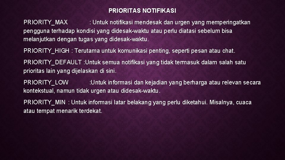 PRIORITAS NOTIFIKASI PRIORITY_MAX : Untuk notifikasi mendesak dan urgen yang memperingatkan pengguna terhadap kondisi