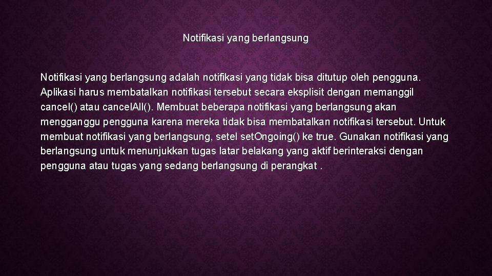 Notifikasi yang berlangsung adalah notifikasi yang tidak bisa ditutup oleh pengguna. Aplikasi harus membatalkan