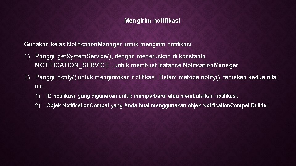 Mengirim notifikasi Gunakan kelas Notification. Manager untuk mengirim notifikasi: 1) Panggil get. System. Service(),