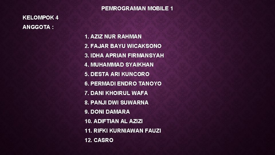 PEMROGRAMAN MOBILE 1 KELOMPOK 4 ANGGOTA : 1. AZIZ NUR RAHMAN 2. FAJAR BAYU