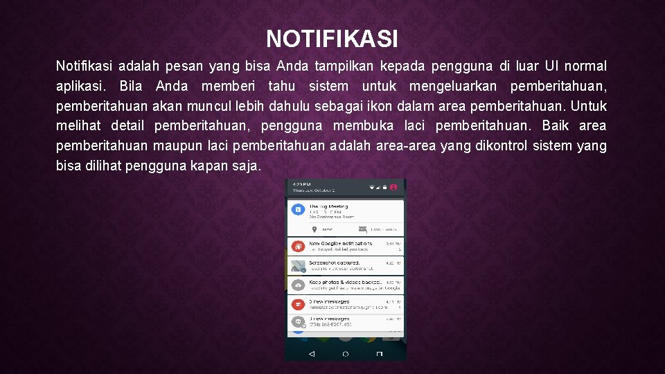 NOTIFIKASI Notifikasi adalah pesan yang bisa Anda tampilkan kepada pengguna di luar UI normal