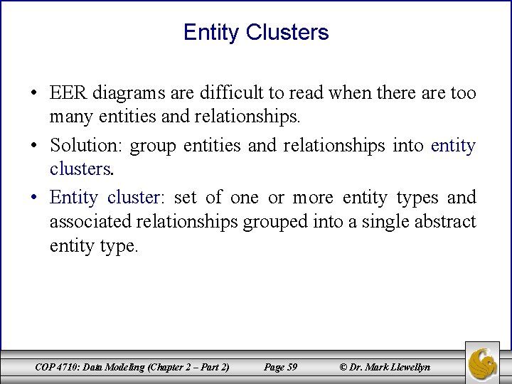 Entity Clusters • EER diagrams are difficult to read when there are too many Entity Clusters • EER diagrams are difficult to read when there are too many
