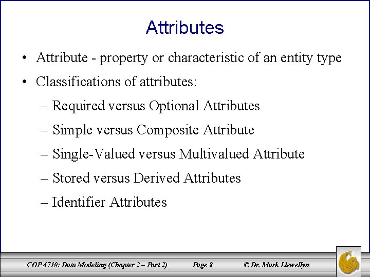 Attributes • Attribute - property or characteristic of an entity type • Classifications of Attributes • Attribute - property or characteristic of an entity type • Classifications of