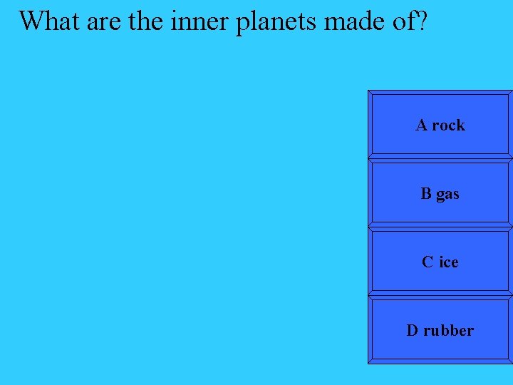 What are the inner planets made of? A rock B gas C ice D