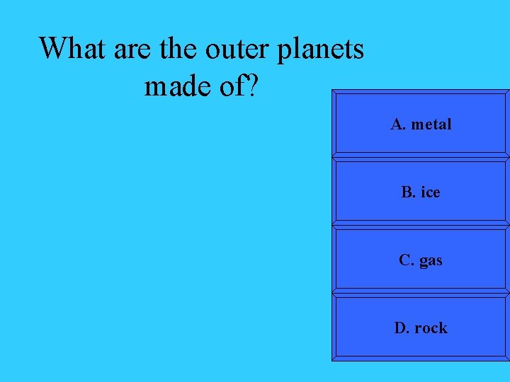 What are the outer planets made of? A. metal B. ice C. gas D.
