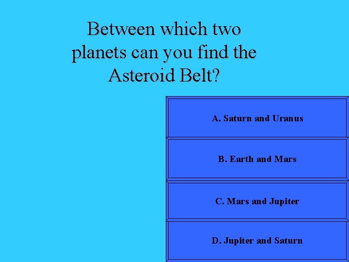 Between which two planets can you find the Asteroid Belt? A. Saturn and Uranus