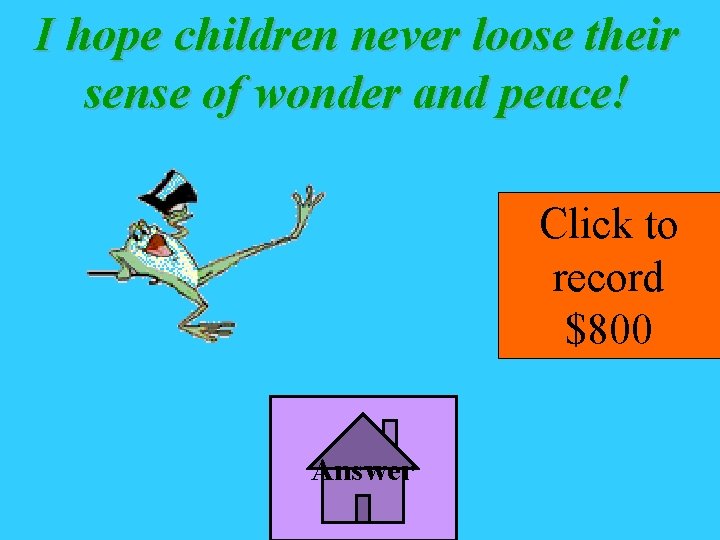 I hope children never loose their sense of wonder and peace! Click to record