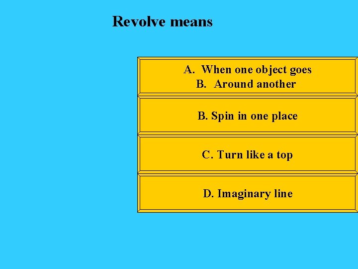 Revolve means A. When one object goes B. Around another B. Spin in one