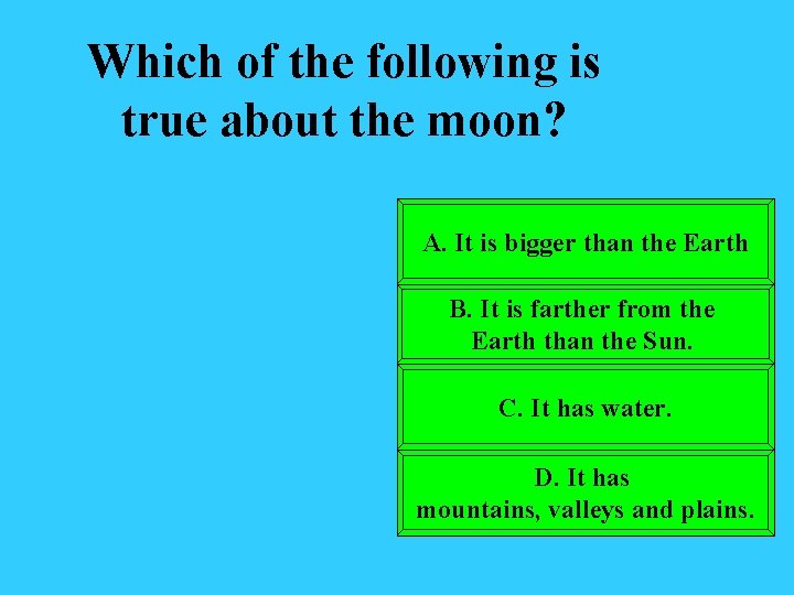 Which of the following is true about the moon? A. It is bigger than