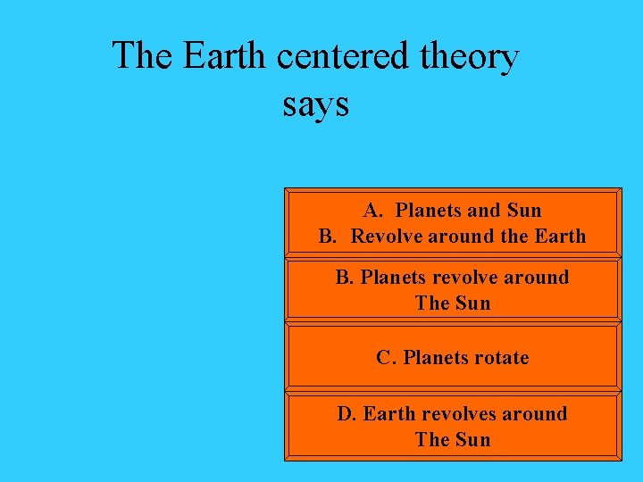 The Earth centered theory says A. Planets and Sun B. Revolve around the Earth