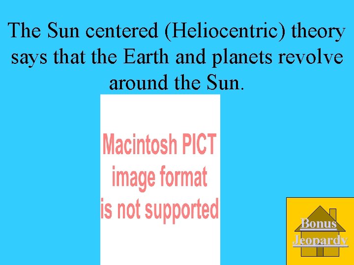 The Sun centered (Heliocentric) theory says that the Earth and planets revolve around the
