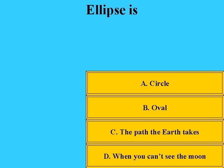 Ellipse is A. Circle B. Oval C. The path the Earth takes D. When