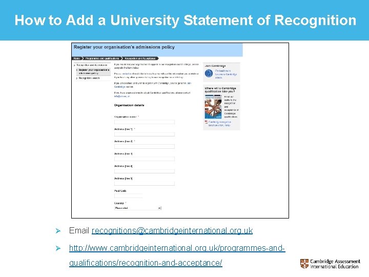 How to Add a University Statement of Recognition Ø Email recognitions@cambridgeinternational. org. uk Ø