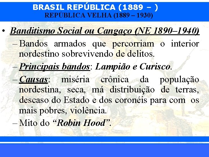 BRASIL REPÚBLICA (1889 – ) REPÚBLICA VELHA (1889 – 1930) • Banditismo Social ou