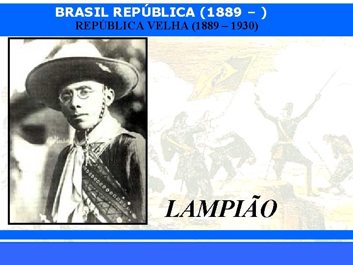 BRASIL REPÚBLICA (1889 – ) REPÚBLICA VELHA (1889 – 1930) LAMPIÃO iair@pop. com. br