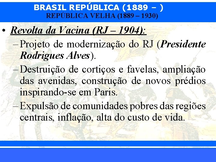 BRASIL REPÚBLICA (1889 – ) REPÚBLICA VELHA (1889 – 1930) • Revolta da Vacina