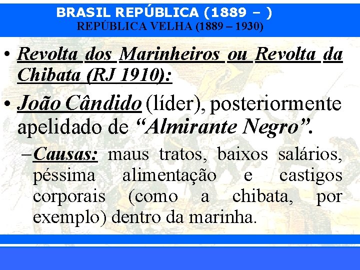 BRASIL REPÚBLICA (1889 – ) REPÚBLICA VELHA (1889 – 1930) • Revolta dos Marinheiros