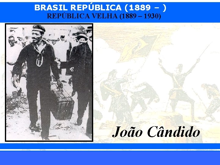 BRASIL REPÚBLICA (1889 – ) REPÚBLICA VELHA (1889 – 1930) João Cândido iair@pop. com.