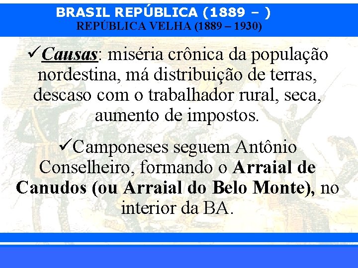 BRASIL REPÚBLICA (1889 – ) REPÚBLICA VELHA (1889 – 1930) üCausas: miséria crônica da