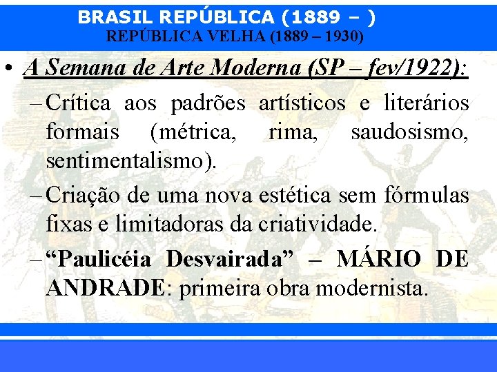 BRASIL REPÚBLICA (1889 – ) REPÚBLICA VELHA (1889 – 1930) • A Semana de