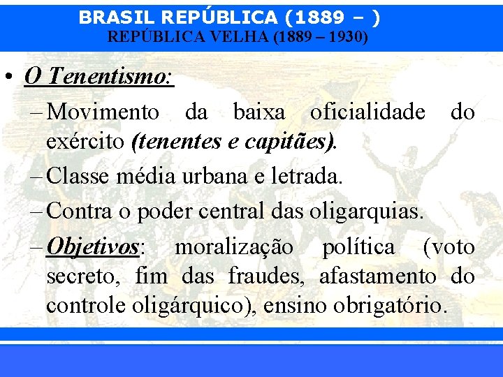 BRASIL REPÚBLICA (1889 – ) REPÚBLICA VELHA (1889 – 1930) • O Tenentismo: –