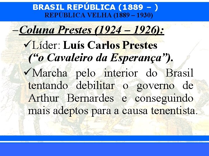BRASIL REPÚBLICA (1889 – ) REPÚBLICA VELHA (1889 – 1930) – Coluna Prestes (1924